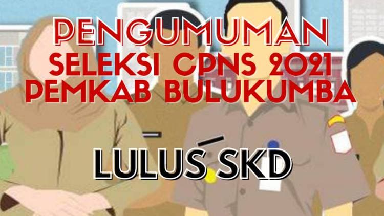 PENGUMUMAN PESERTA YANG DINYATAKAN LULUS SELEKSI KOMPETENSI DASAR (SKD) DAN DAPAT MENGIKUTI SELEKSI KOMPETENSI BIDANG (SKB) CALON PEGAWAI NEGERI SIPIL PEMERINTAH KABUPATEN BULUKUMBA PROVINSI SULAWESI SELATAN TAHUN 2021